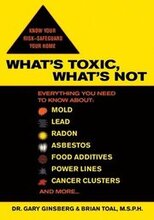 What's Toxic, What's Not: Everything You Need to Know About: Mold, Lead, Radon, Asbestos, Food Additives, Power Lines, Cancer Clusters, and More