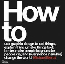 How to use graphic design to sell things, explain things, make things look better, make people laugh, make people cry, and (every once in a while) change the world