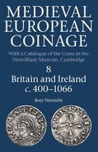 Medieval European Coinage: Volume 8, Britain and Ireland c.400-1066