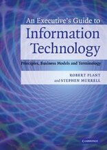 An Executive's Guide to Information Technology: Principles, Business Models and Terminology