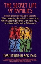 The Secret Life of Families: Making Decisions about Secrets: When Keeping Secrets Can Harm You, When Keeping Secrets Can Heal You-And How to Know t