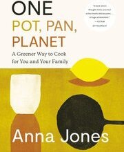 One: Pot, Pan, Planet: A Greener Way to Cook for You and Your Family: A Cookbook