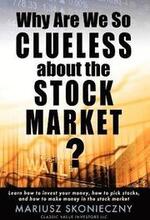 Why Are We So Clueless about the Stock Market? Learn how to invest your money, how to pick stocks, and how to make money in the stock market