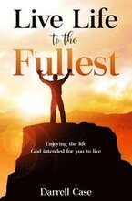 Live Life to the Fullest: Enjoying the life God intended for you to live