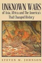 Unknown Wars of Asia, Africa and The America's That Changed History: Unknown Wars of Asia, Africa, and the America's That Changed History
