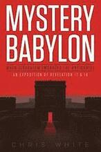 Mystery Babylon - When Jerusalem Embraces The Antichrist: An Exposition of Revelation 18 and 19