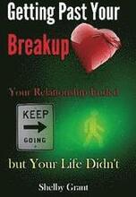 Getting Past Your Breakup: Your Relationship Ended but Your Life Didn't
