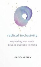 Radical Inclusivity: Expanding Our Minds Beyond Dualistic Thinking