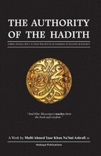 The Authority of the Hadith: A brief, general reply to those who refute or undermine its necessity and integrity.