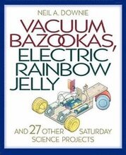 Vacuum Bazookas, Electric Rainbow Jelly, and 27 Other Saturday Science Projects