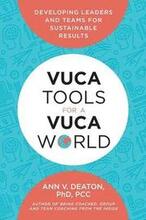 Vuca Tools for a Vuca World: Developing Leaders and Teams for Sustainable Results