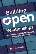 Building Open Relationships: Your hands on guide to swinging, polyamory, and beyond!