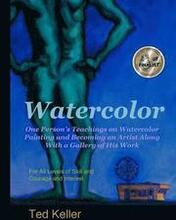 Watercolor: One Person's Teachings on Watercolor Painting and Becoming an Artist Along With a Gallery of His Work: For All Levels