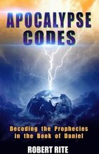 Apocalypse Codes: Decoding the Prophecies in the Book of Daniel: Unveiling End Time Messages from the Most Important Old Testament Proph