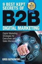 9 Best Kept Secrets of B2B Digital Marketing: Digital Marketing Strategies for Executives and Sales Managers