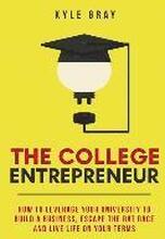 The College Entrepreneur: How to leverage your university to build a business, escape the rat race and live life on your terms.