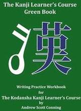 The Kanji Learner's Course Green Book: Writing Practice Workbook for The Kodansha Kanji Learner's Course