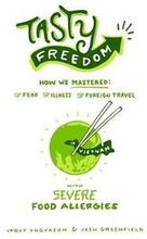 Tasty Freedom: How We Mastered Fear, Illness and Foreign Travel with Severe Food Allergies