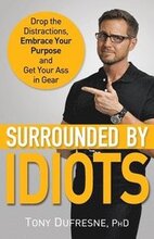 Surrounded by Idiots: Drop the Distractions, Embrace Your Purpose, and Get Your Ass in Gear