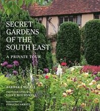 The Secret Gardens of the South East: Volume 4