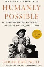 Humanly Possible: Seven Hundred Years of Humanist Freethinking, Inquiry, and Hope