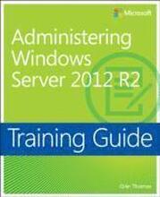 Training Guide Administering Windows Server 2012 R2 (MCSA)