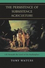 The Persistence of Subsistence Agriculture