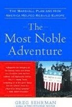 The Most Noble Adventure: The Marshall Plan and How America Helped Rebuild Europe