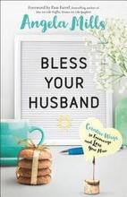 Bless Your Husband Creative Ways to Encourage and Love Your Man