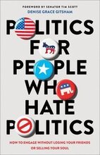 Politics for People Who Hate Politics How to Engage without Losing Your Friends or Selling Your Soul