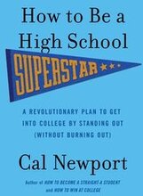 How to Be a High School Superstar: A Revolutionary Plan to Get Into College by Standing Out (Without Burning Out)