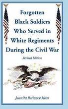 The Forgotten Black Soldiers in White Regiments During the Civil War, Revised Edition