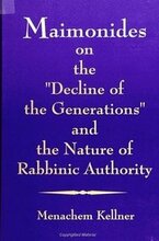 Maimonides on the "Decline of the Generations" and the Nature of Rabbinic Authority