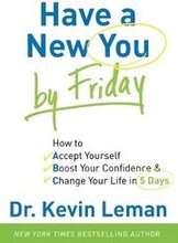 Have a New You by Friday How to Accept Yourself, Boost Your Confidence & Change Your Life in 5 Days