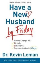 Have a New Husband by Friday How to Change His Attitude, Behavior & Communication in 5 Days