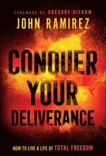 Conquer Your Deliverance How to Live a Life of Total Freedom