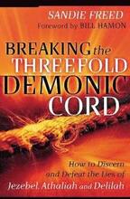 Breaking the Threefold Demonic Cord How to Discern and Defeat the Lies of Jezebel, Athaliah and Delilah