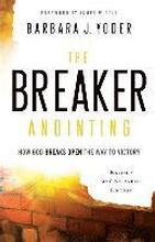 The Breaker Anointing How God Breaks Open the Way to Victory