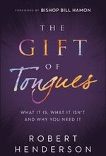 The Gift of Tongues What It Is, What It Isn`t and Why You Need It
