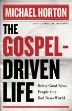 The Gospel-Driven Life - Being Good News People in a Bad News World