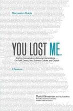 You Lost Me Discussion Guide Starting Conversations Between Generations...On Faith, Doubt, Sex, Science, Culture, and Church