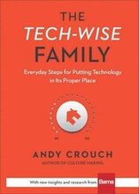 The TechWise Family Everyday Steps for Putting Technology in Its Proper Place