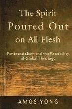 The Spirit Poured Out on All Flesh Pentecostalism and the Possibility of Global Theology