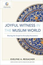 Joyful Witness in the Muslim World Sharing the Gospel in Everyday Encounters