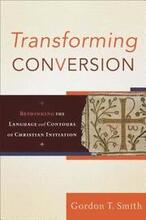 Transforming Conversion Rethinking the Language and Contours of Christian Initiation