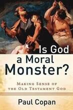 Is God a Moral Monster? Making Sense of the Old Testament God