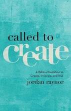 Called to Create A Biblical Invitation to Create, Innovate, and Risk