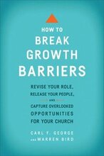 How to Break Growth Barriers Revise Your Role, Release Your People, and Capture Overlooked Opportunities for Your Church