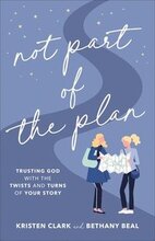 Not Part of the Plan Trusting God with the Twists and Turns of Your Story