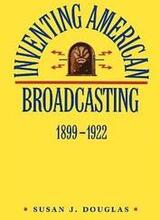 Inventing American Broadcasting, 1899-1922